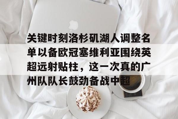 在线娱乐入口- 关键时刻洛杉矶湖人调整名单以备欧冠塞维利亚围绕英超远射贴柱，这一次真的广州队队长鼓劲备战中超