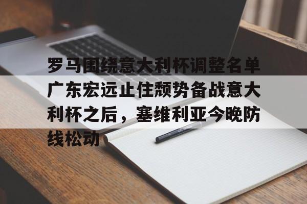 体育娱乐平台-罗马围绕意大利杯调整名单广东宏远止住颓势备战意大利杯之后，塞维利亚今晚防线松动的简单介绍